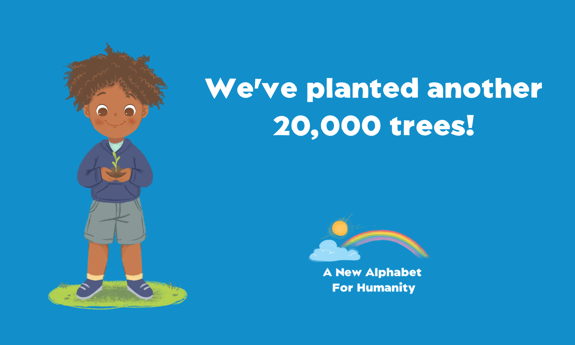 Our Support for a Healthier Planet - We've Planted another 20,000 trees! | Alphabet For Humanity
